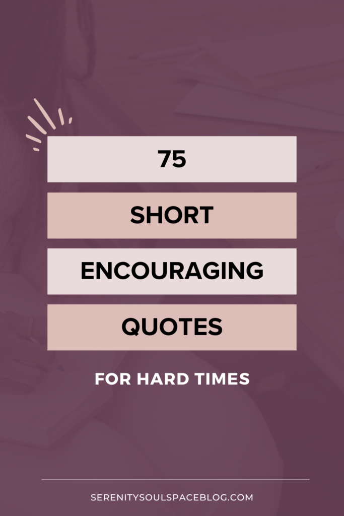 a Pinterest pin image that restates the title of the article, "75 Short Encouraging Quotes for Hard Times"