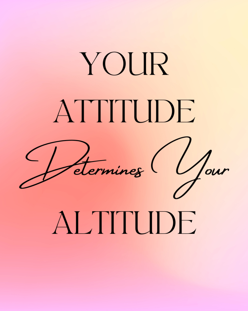 a short encouraging quote for hard times that says, "Your attitude determines your altitude."