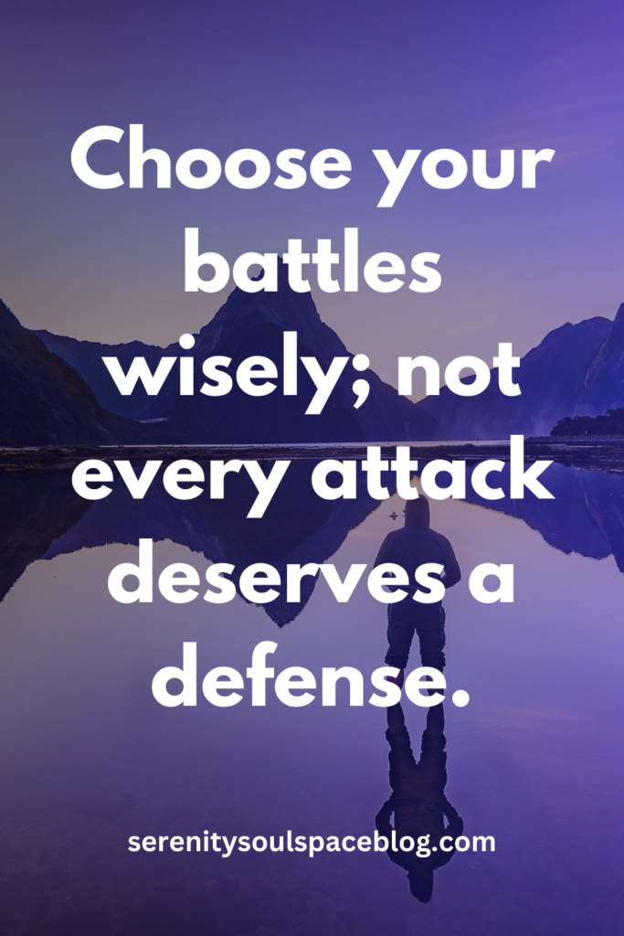 "choose your battles wisely; not every attack deserves a defense"