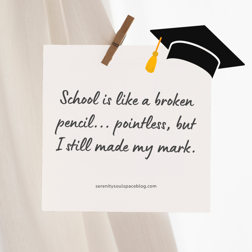 "School is like a broken pencil... pointless, but I still made my mark."