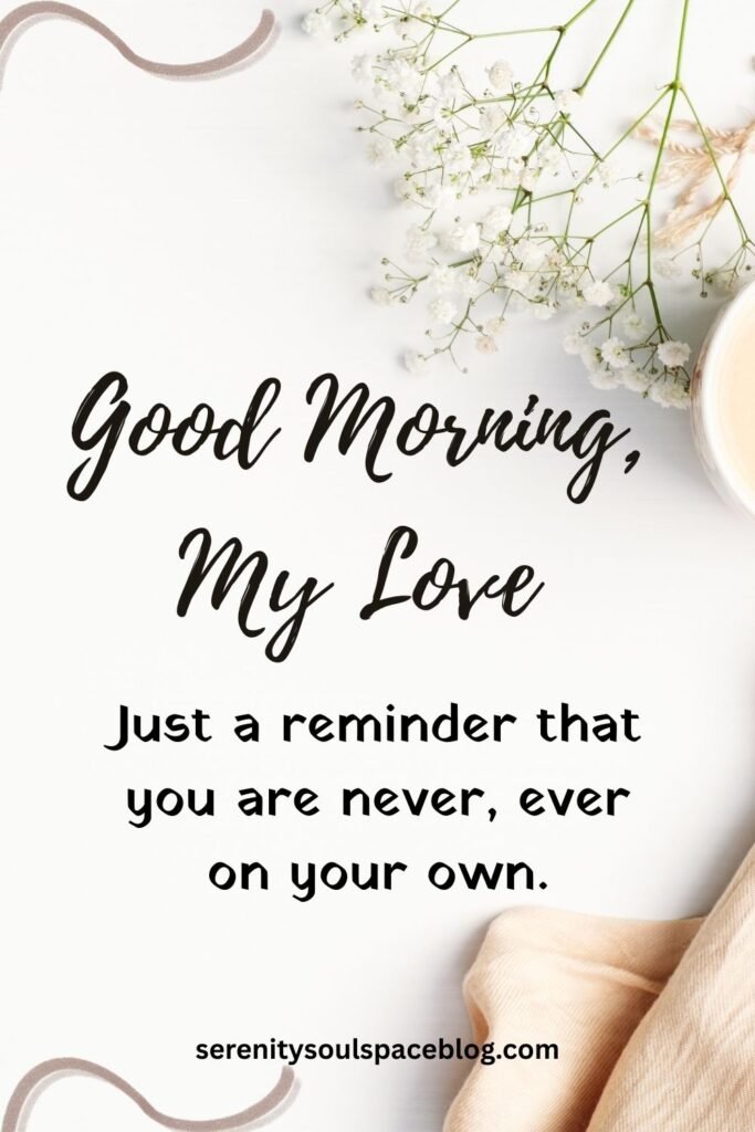Cute Good Morning Love Quotes for Him - "Just a reminder that you are never, ever on your own
