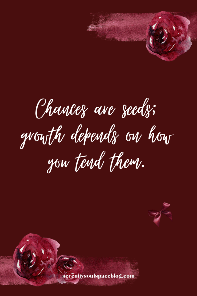 life and chances quotes - Chances are seeds; growth depends on how you tend them.