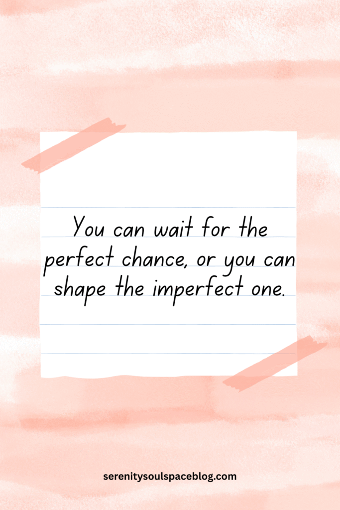 life and chances quote - You can wait for the perfect chance, or you can shape the imperfect one.