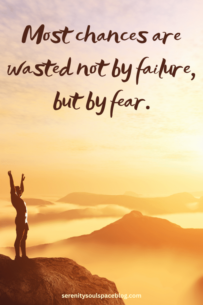 Most chances are wasted not by failure, but by fear.