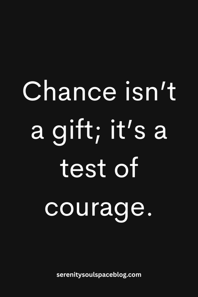 life and chances quotes - "chance isn't a gift, it's a test of courage."