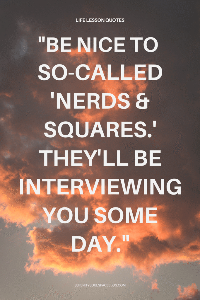 life lesson quotes - be nice to so-called nerds...