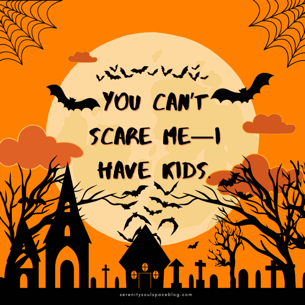 Halloween quotes - you can't scare me - I have kids
