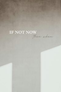 encouraging words for hard times - featured image that says, ¨if not now, then when¨